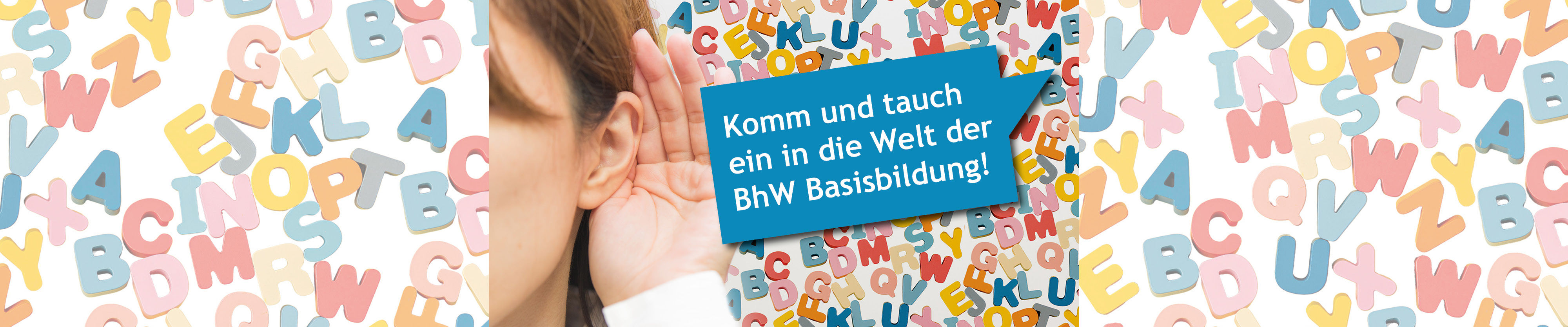 Eine Frau hält sich eine Hand an ihr Ohr um besser hören zu können. Im Hintergrund sieht man bunte Buchstaben und neben der Frau ist eine blaue Sprechblase mit dem Text: Komm und tauch ein in die Welt der BhW Basisbildung!